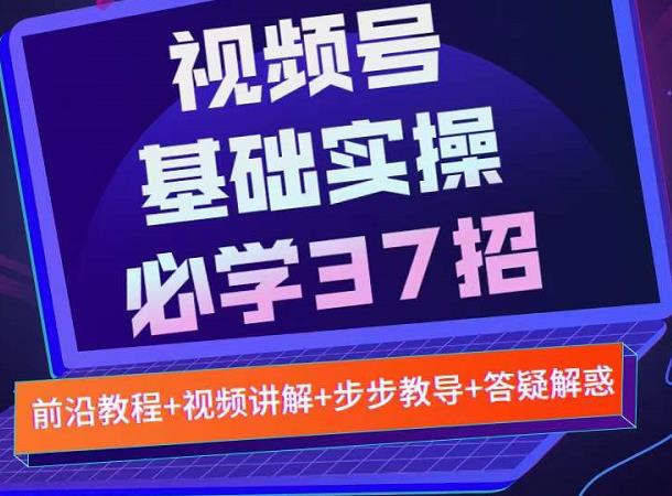 视频号实战基础必学37招，每个步骤都有具体操作流程，简单易懂好操作-第一资源库