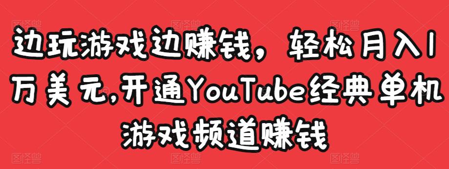 边玩游戏边赚钱,轻松月入1万美元,开通YouTube经典单机游戏频道赚钱-第一资源库