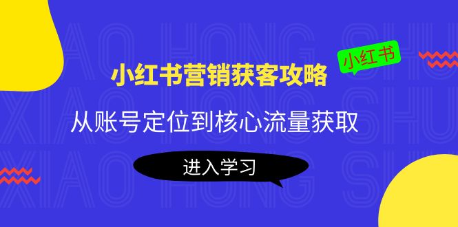 小红书营销获客攻略:从账号定位到核心流量获取,爆款笔记打造-第一资源库