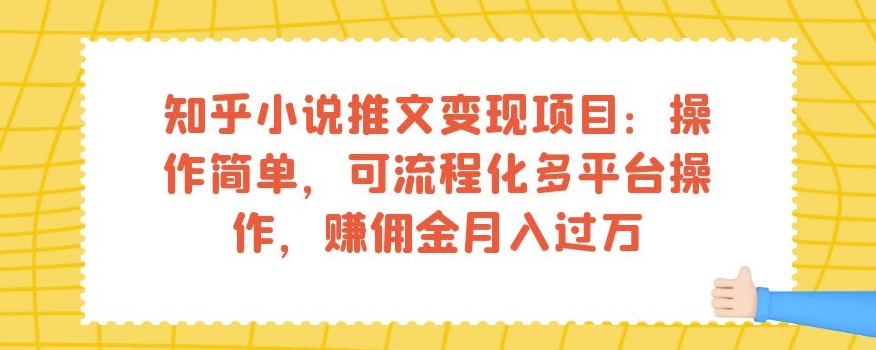 知乎小说推文变现项目:操作简单,可流程化多平台操作,赚佣金月入过万-第一资源库