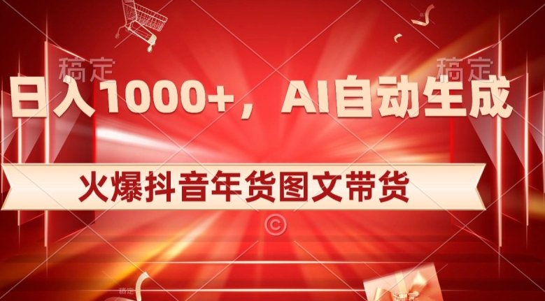 10日入1000+火爆抖音年货图文带货,AI自动生成自己的年货原创图文【揭秘】-第一资源库