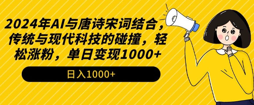 2024年AI与唐诗宋词结合,传统与现代科技的碰撞,轻松涨粉,单日变现1000+【揭秘】-第一资源库
