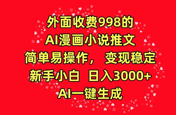 外面收费998的AI漫画小说推文,简单易操作,变现稳定,新手小白日入3000+,AI一键生成【揭秘】-第一资源库