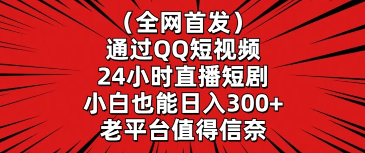 全网首发,通过QQ短视频24小时直播短剧,小白也能日入300+【揭秘】-第一资源库