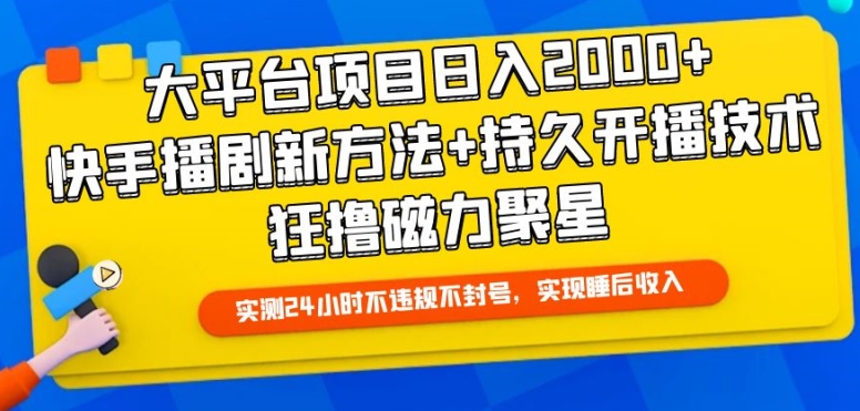 大平台项目日入2000+,快手播剧新方法+持久开播技术,狂撸磁力聚星【揭秘】-第一资源库