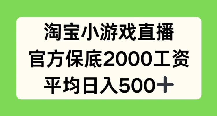 淘宝小游戏直播,官方保底2000工资,平均日入500+【揭秘】-第一资源库