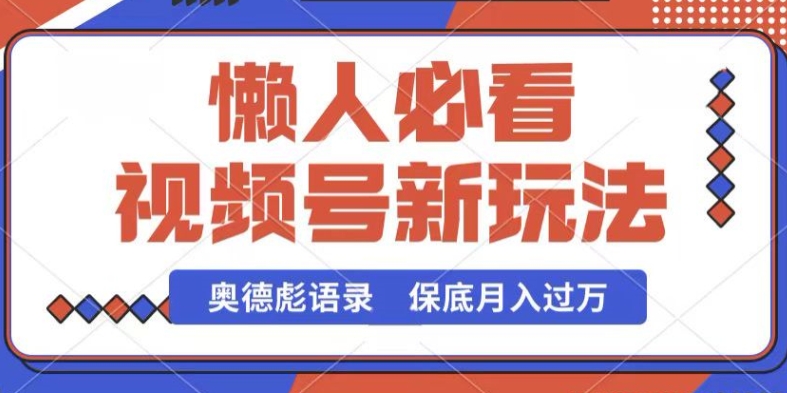 视频号新玩法，奥德彪语录，视频制作简单，流量也不错，保底月入过W【揭秘】-第一资源库