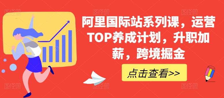 阿里国际站系列课，运营TOP养成计划，升职加薪，跨境掘金-第一资源库