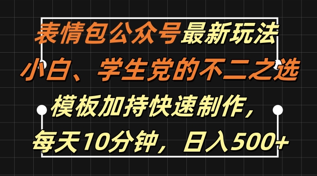 表情包公众号最新玩法,小白、学生党的不二之选,模板加持快速制作,每天10分钟,日入500+-第一资源库