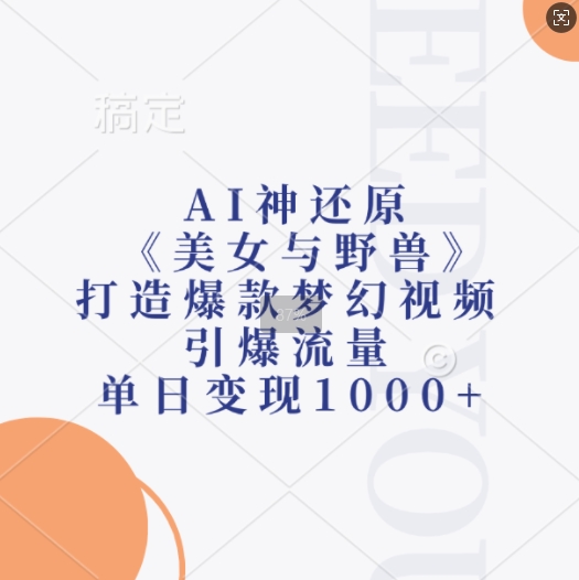 AI神还原《美女与野兽》,打造爆款梦幻视频,引爆流量,单日变现1k-第一资源库