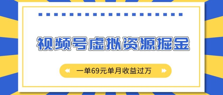 外面收费2980的项目,视频号虚拟资源掘金,一单69元单月收益过W【揭秘】-第一资源库