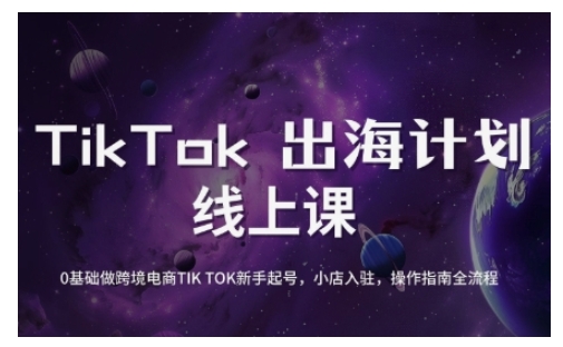 TikTok跨境电商新手起号与运营全攻略，0基础做跨境电商TIKTOK新手起号，小店入驻，操作指南全流程-第一资源库