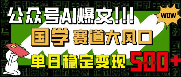 公众号AI爆文,国学赛道大风口,小白轻松上手,单日稳定变现5张-第一资源库