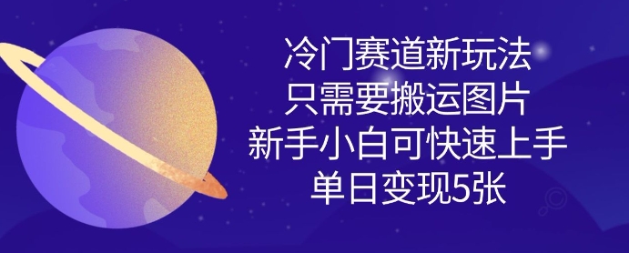 冷门赛道新玩法,只需要搬运图片,新手小白可快速上手,单日变现多张-第一资源库