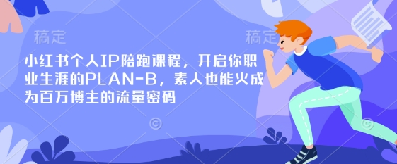 小红书个人IP陪跑课程,开启你职业生涯的PLAN-B,素人也能火成为百万博主的流量密码-第一资源库
