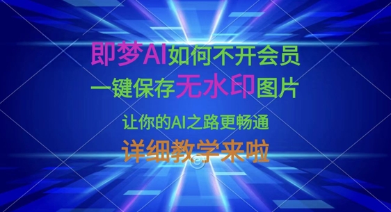 即梦AI如何不开会员,一键保存无水印图片,让你的AI之路更畅通,详细教学来啦-第一资源库