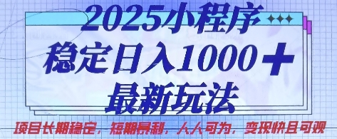 2025小程序稳定日入1k,最新玩法项目长期稳定,短期是利,人人可为,变现快且可观【揭秘】-第一资源库