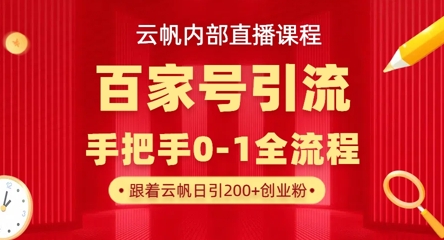 【云帆内部直播课】百家号高效引流 ,单号单日引300+精准创业粉,一分钟一条原创素材,引爆你的私域流量-第一资源库