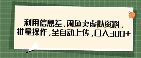 利用信息差，闲鱼卖虚拟资料，批量操作，全自动上传，日入3张-第一资源库