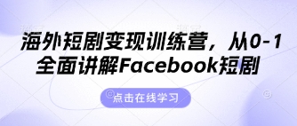 海外短剧变现训练营，从0-1全面讲解Facebook短剧-第一资源库