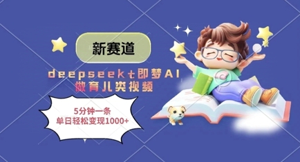 新赛道，deepseek+即梦AI做育儿类视频，5分钟一条，单日轻松变现多张-第一资源库