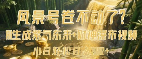 风景号卷不动了?AI一键生成紫气东来+财神瀑布视频,小白轻松日入数张-第一资源库