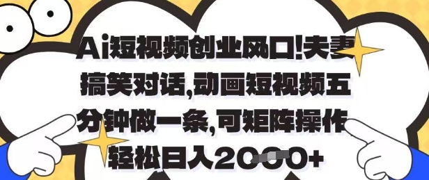 Ai短视频创业风口，夫妻搞笑对话，动画短视频五分钟做一条，可矩阵操作，轻松日入1k+【揭秘】-第一资源库