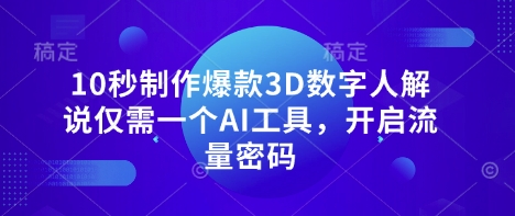 10秒制作爆款3D数字人解说仅需一个AI工具,开启流量密码-第一资源库