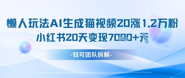 懒人玩法AI生成猫咪图片视频,20涨1.2W万粉,小红书商单20天变现7k-第一资源库