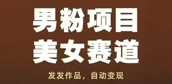 男粉项目美女赛道,发发作品,轻松获流自动变现-第一资源库