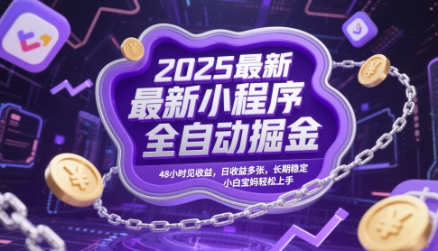 2025最新小程序全自动掘金,48小时见收益,日收益多张,长期稳定,小白宝妈轻松上手【揭秘】-第一资源库