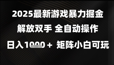 2025最新游戏暴力掘金解放双手,全自动操作,日入1k+矩阵,小白可玩【揭秘】-第一资源库