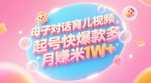 AI生成母子对话育儿类视频,起号快爆款多,小白宝妈轻松学,多渠道变现,月入1W+-第一资源库