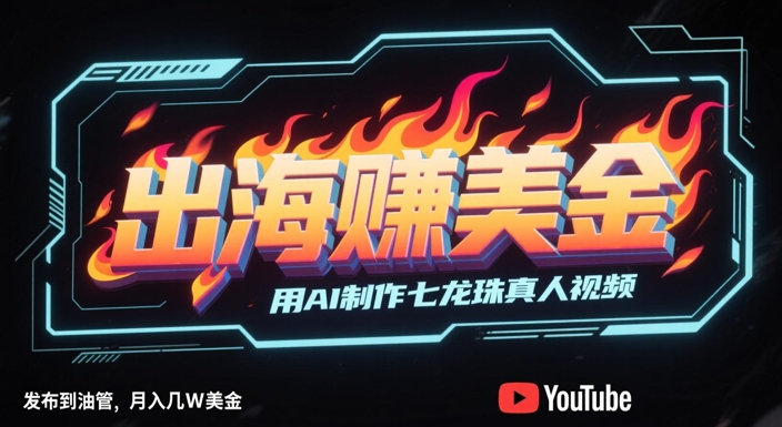 出海挣美金,用AI制作七龙珠真人视频,发布到油管,条条爆火,月入几W美刀-第一资源库
