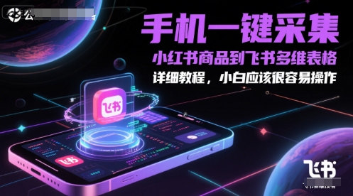 手机一键采集小红书商品到飞书多维表格,详细教程,小白应该很容易操作-第一资源库