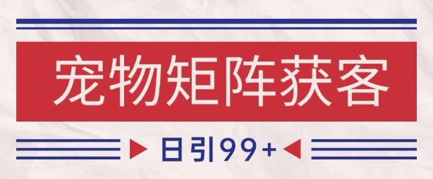 小红书某音宠物赛道引流获客 自热矩阵日引200+【揭秘】-第一资源库