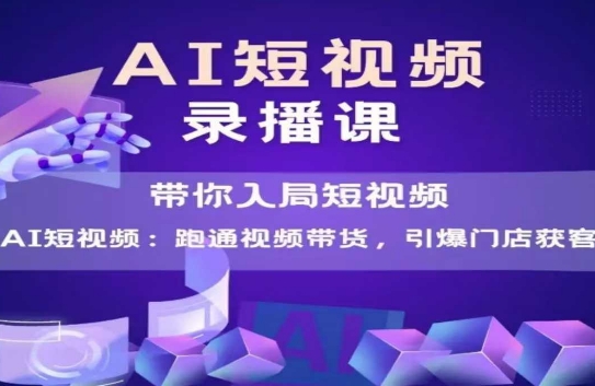 AI短视频爆款,带你入局短视频,跑通视频带货,引爆门店获客-第一资源库