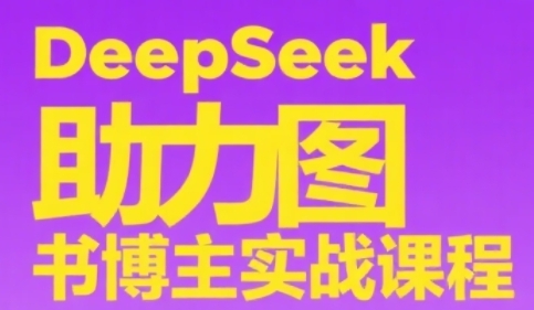 DeepSeek助力图书博主实战课,从0到1搭建账号、爆款选品逻辑、多维度内容制作技巧-第一资源库
