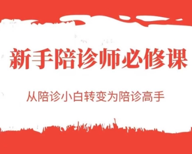 新手陪诊师必修课，从陪诊小白转变为陪诊高手-第一资源库
