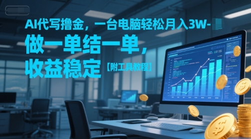AI代写撸金，一台电脑轻松月入1-3W，做一单结一单，收益稳定【附工具教程】-第一资源库
