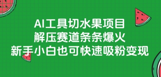 AI工具切水果项目,解压赛道条条爆火,新手小白也可快速吸粉变现-第一资源库