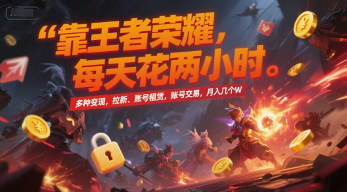 靠王者荣耀,每天花两小时,多种变现,拉新、账号租赁,账号交易,月入几个W【揭秘】-第一资源库
