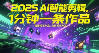 2025Ai智能剪辑,不需要剪辑,直接发布作品,自动剪辑,1分钟一条作品-第一资源库