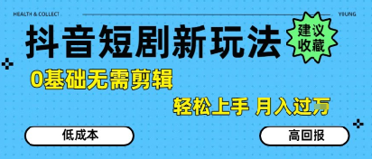 抖音短剧拉新新玩法，0基础无需剪辑，简单上手，轻松月入过W-第一资源库
