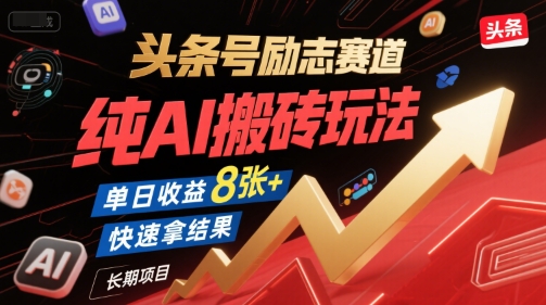 头条号励志赛道，纯AI搬砖玩法，单日收益8张+ ，快速拿结果，长期项目-第一资源库