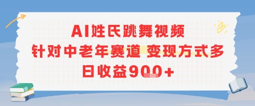 AI姓氏跳舞视频，针对中老年赛道变现方式多，日收益9张+-第一资源库