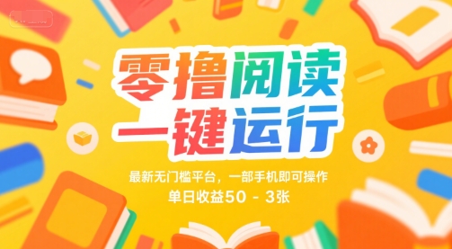 零撸阅读一键运行,最新无门槛平台, 一部手机即可操作,单日收益50-3张【揭秘】-第一资源库