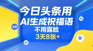 今日头条用AI生成祝福语,不用拍摄,不用露脸,3天8张+-第一资源库