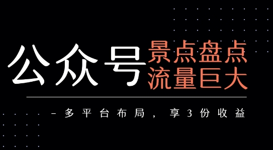 公众号流量主-景点盘点 流量巨大 多平台布局享3份收益-第一资源库