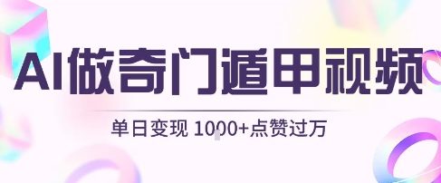 用AI制作奇门遁甲视频,单日变现1k+,条条点赞过万-第一资源库